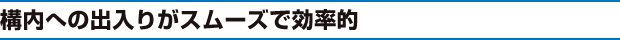 構内への出入りがスムーズで効率的